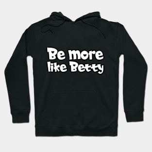 Funny Quote - Gift - Be more like Betty Hoodie